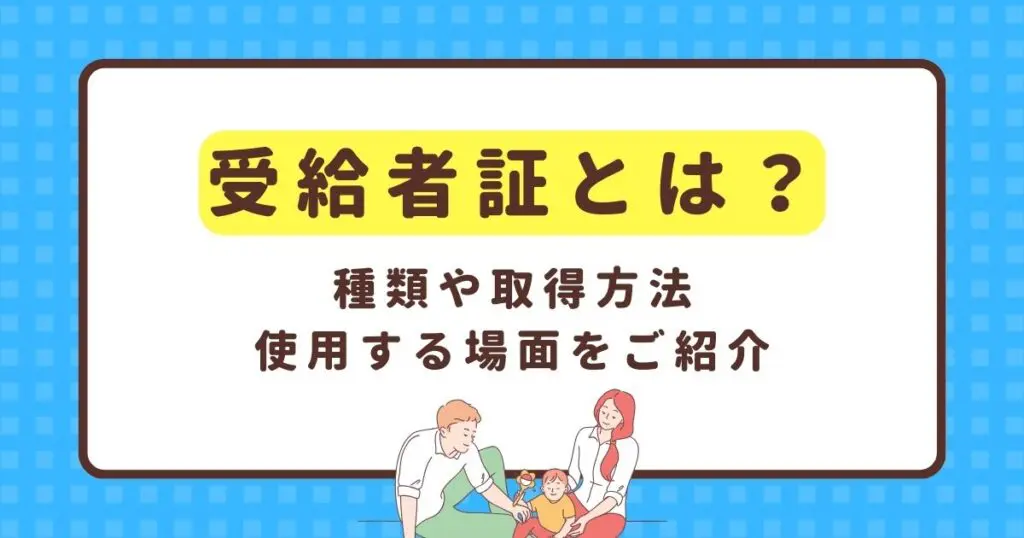 受給者証とは？種類や取得方法、使用する場面をご紹介