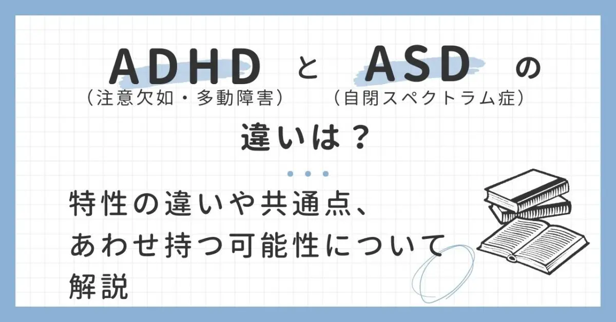 ADHD（注意欠如・多動障害）とASD（自閉スペクトラム症）の違いは 