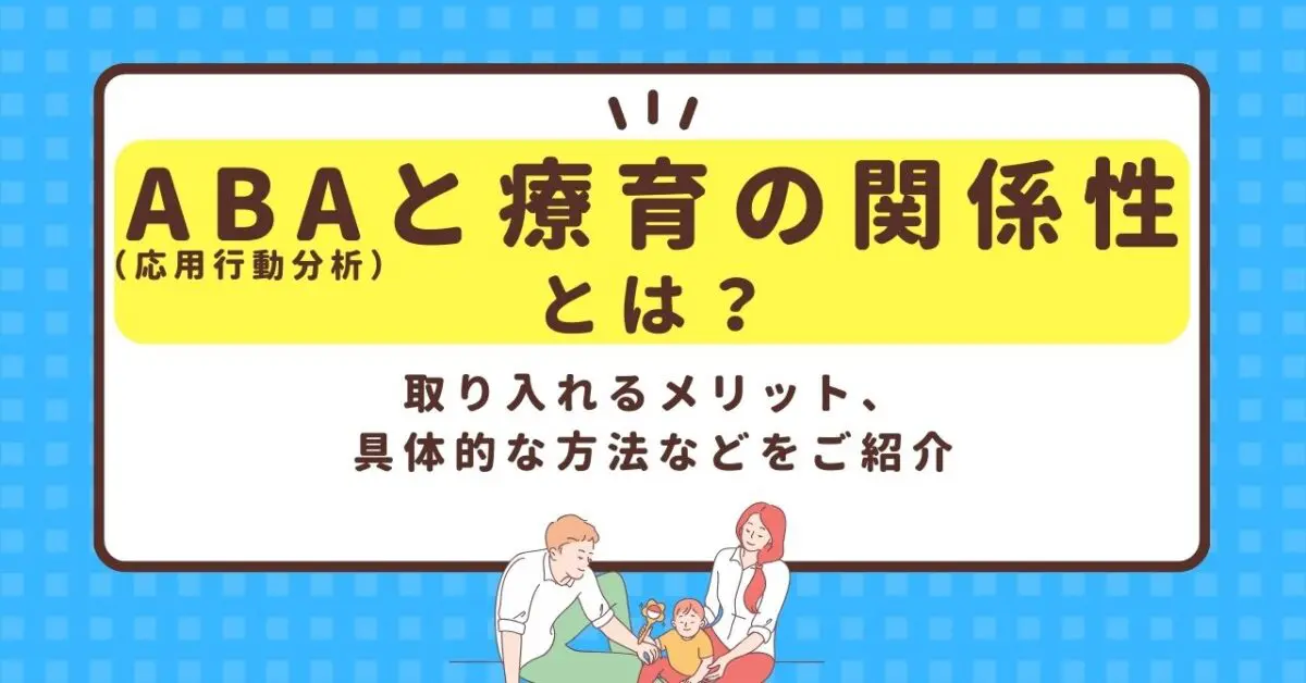 ABA（応用行動分析）と療育の関係性とは？取り入れるメリット