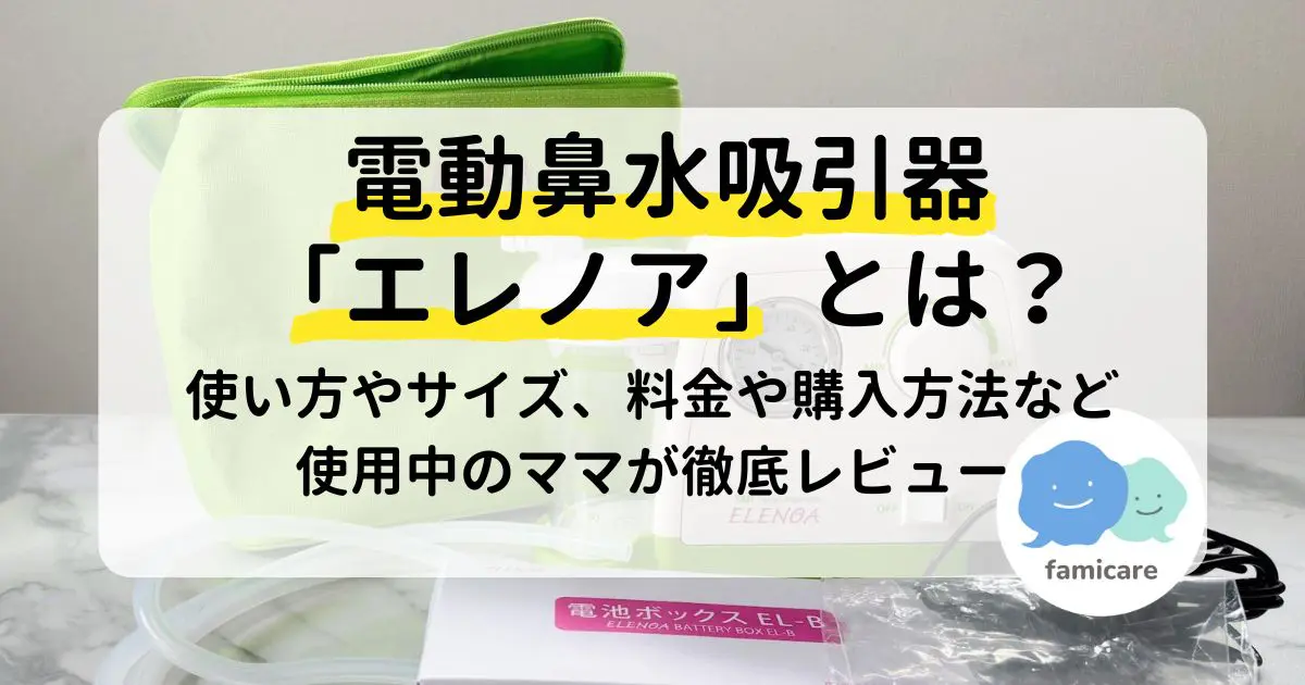 電動鼻水吸引器「エレノア」とは？使い方やサイズ、料金や購入方法など使用中のママが徹底レビュー | ファミケア