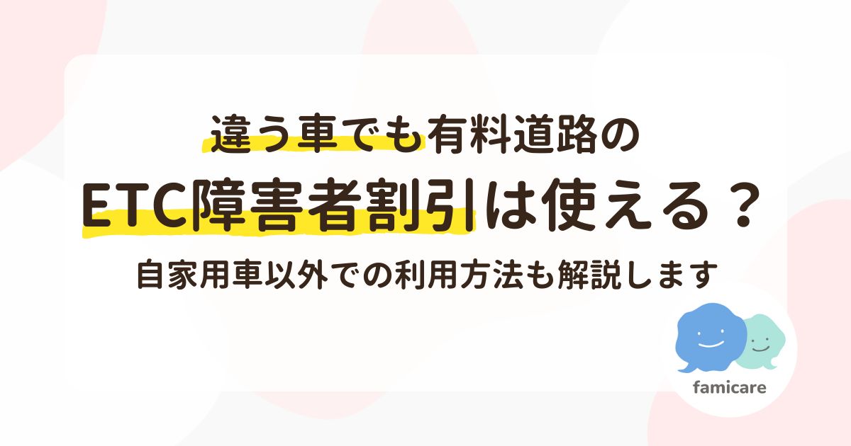 違う車でも有料道路のETC障害者割引は使える？自家用車以外での利用方法も解説します