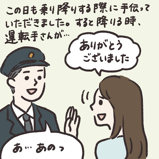 この日も乗り降りする際に手伝っていただきました。すると降りる時、運転手さんが…