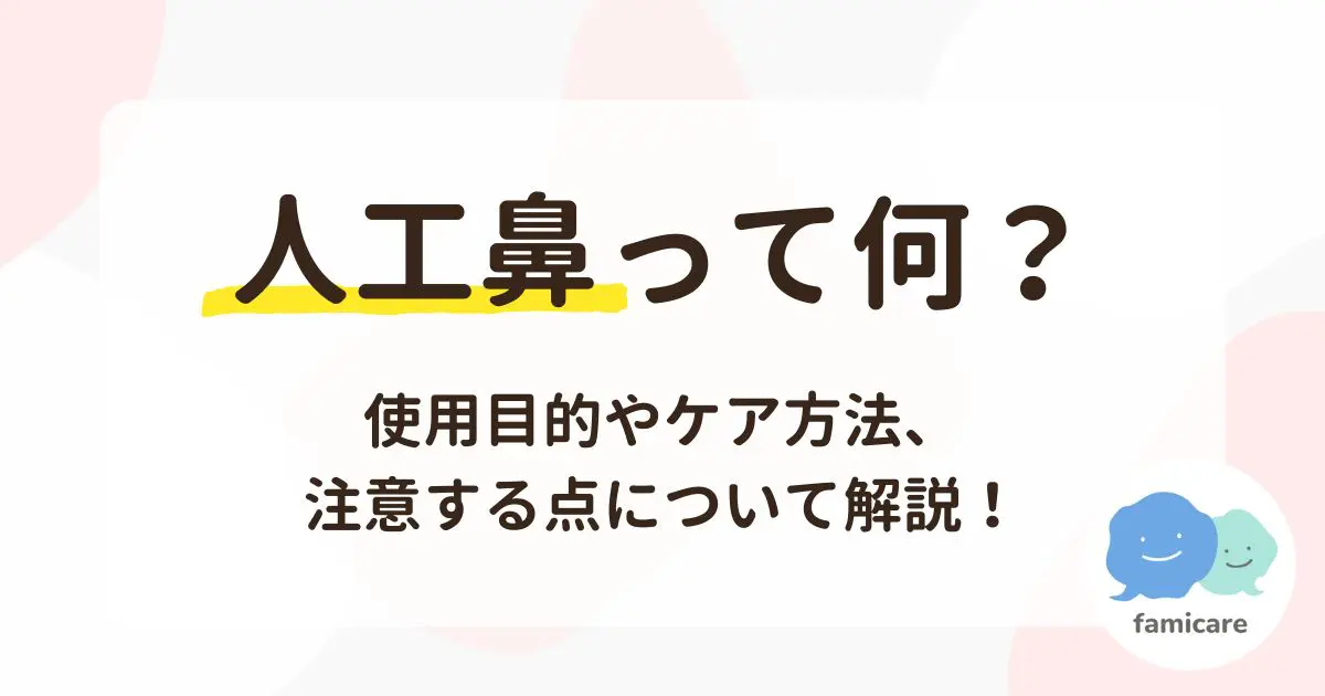 人工鼻って何？使用目的やケア方法、注意する点について解説！ | ファミケア