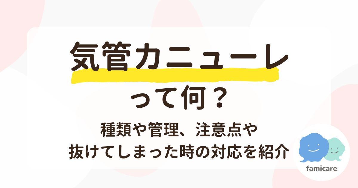 気管カニューレって何？種類や管理、注意点や抜けてしまった時の対応を紹介