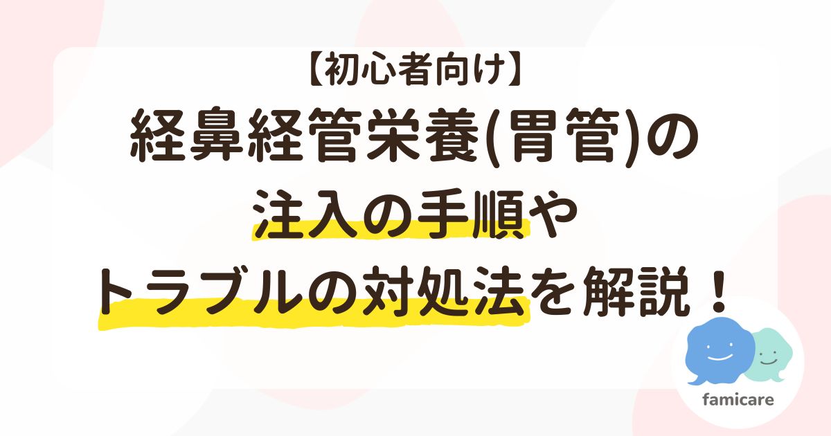 【初心者向け】経鼻経管栄養（胃管）の注入の手順やトラブルの対処法を解説！