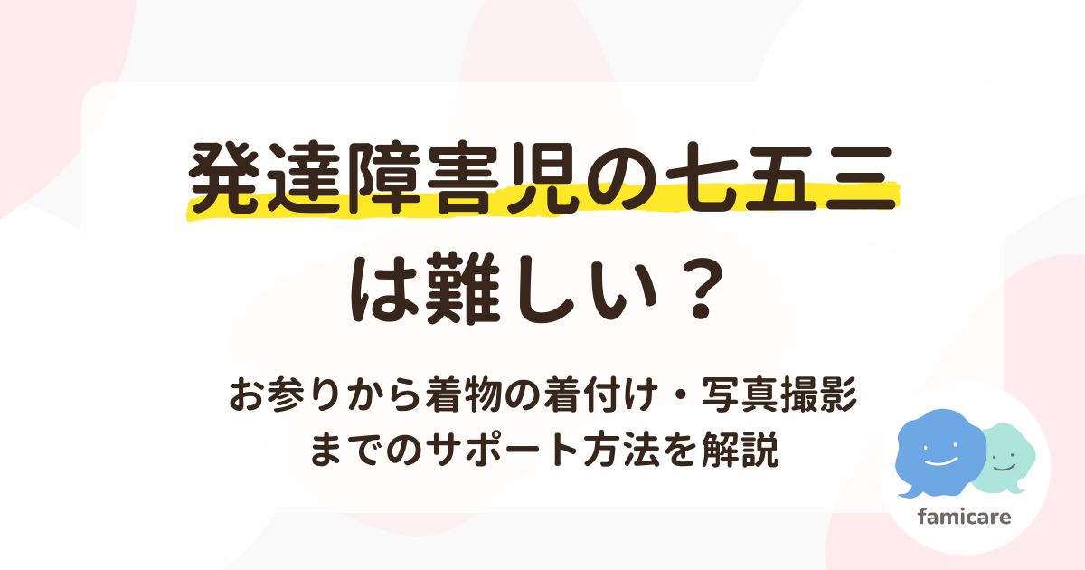 発達障害児の七五三は難しい？お参りから着物の着付け・写真撮影までのサポート方法を解説