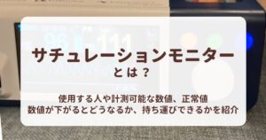 サチュレーションモニターとは?使用する人や計測可能な数値、正常値、数値が下がるとどうなるか、持ち運びできるかを紹介
