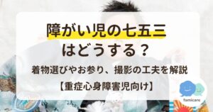 障がい児の七五三はどうする？着物選びやお参り、撮影の工夫を解説【重症心身障害児向け】