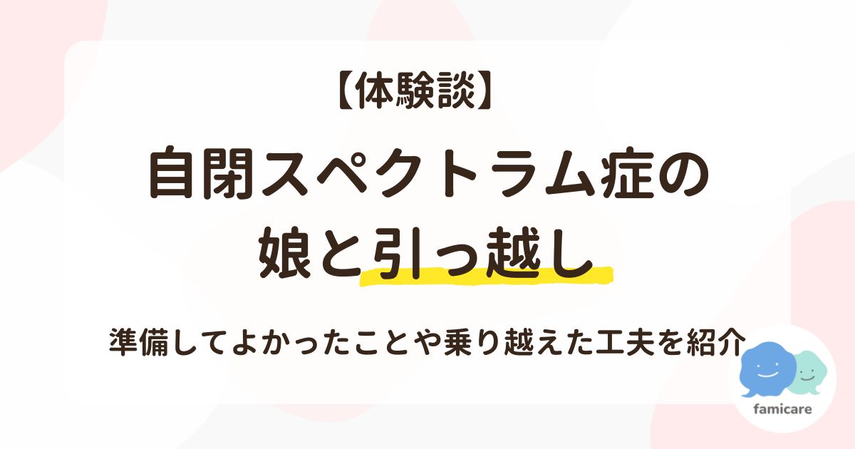 【体験談】自閉スペクトラム症の娘と引っ越し、準備してよかったことや乗り越えた工夫を紹介