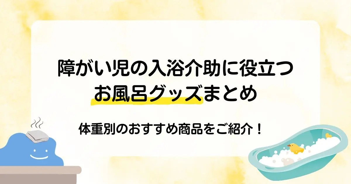 障がい児の入浴介助に役立つお風呂グッズまとめ｜体重別のおすすめ商品