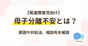 【発達障害児向け】母子分離不安とは?原因や対処法、相談先を解説