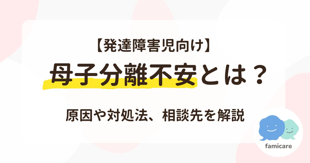 【発達障害児向け】母子分離不安とは?原因や対処法、相談先を解説