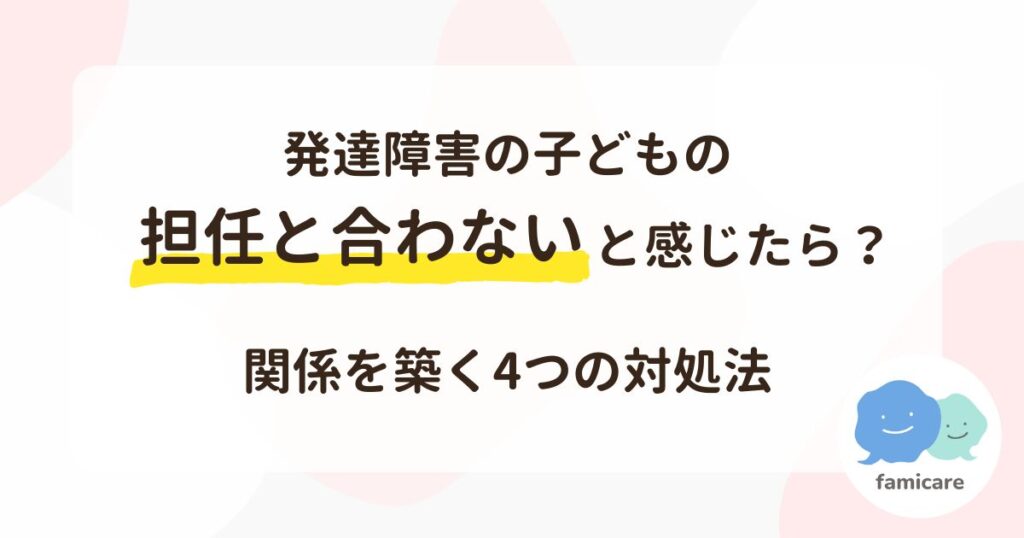 発達障害の子どもの担任と合わないと感じたら？関係を築く4つの対処法