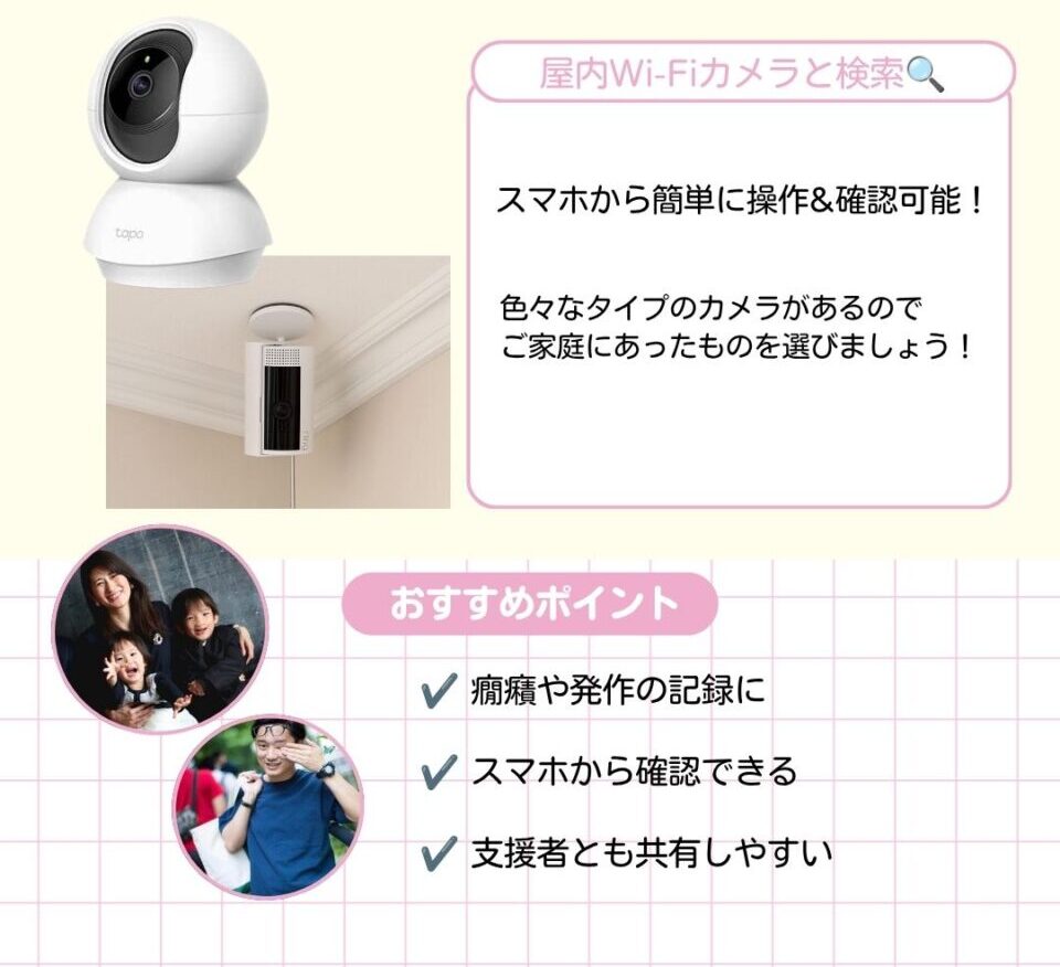 スマホから簡単に操作＆確認可能な見守りカメラ。色々なタイプのカメラがあるのでご家庭にあったものを選びましょう。 癇癪や発作の記録として支援者とも共有しやすいです。 スマホからも確認出来て便利。