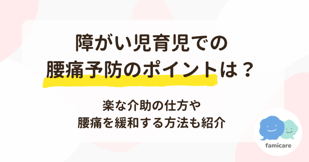 障がい児育児での腰痛予防のポイントは？楽な介助の仕方や腰痛を緩和する方法も紹介