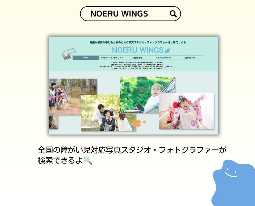 支援が必要な子どもたちのための 写真スタジオ・フォトグラファー探し専門サイト NOERU WINGS 全国の障がい児対応写真スタジオ・フォトグラファーが 検索できるよ